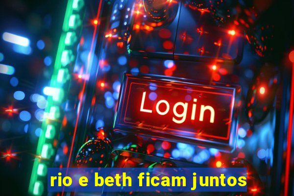 rio e beth ficam juntos